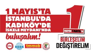 DİSK, KESK, TMMOB ve TTB: 1 Mayıs'ta Kadıköy'de Buluşulacak